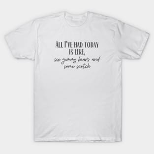 All I've Had Today T-Shirt